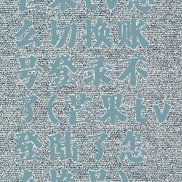 芒果tv怎么切换账号登录不了(芒果tv登陆了怎么换号)