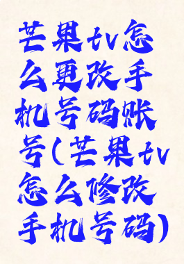 芒果tv怎么更改手机号码账号(芒果tv怎么修改手机号码)