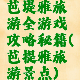 芭堤雅旅游全游戏攻略秘籍(芭提雅旅游景点)