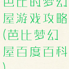 芭比的梦幻屋游戏攻略(芭比梦幻屋百度百科)