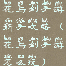 花与剑手游新手攻略(花与剑手游怎么玩)