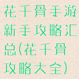 花千骨手游新手攻略汇总(花千骨攻略大全)