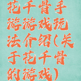 花千骨手游游戏玩法介绍(关于花千骨的游戏)