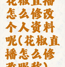 花椒直播怎么修改个人资料呢(花椒直播怎么修改昵称)