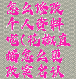 花椒直播怎么修改个人资料呢(花椒直播怎么更改实名认证)