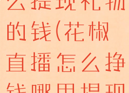 花椒直播怎么提现礼物的钱(花椒直播怎么挣钱哪里提现)