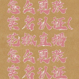 花椒直播怎么更改实名认证(花椒直播怎么更改实名认证信息)