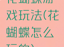花蝴蝶游戏玩法(花蝴蝶怎么玩的)