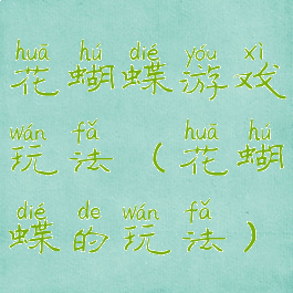 花蝴蝶游戏玩法(花蝴蝶的玩法)