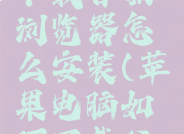 苹果电脑下载谷歌浏览器怎么安装(苹果电脑如何下载谷歌游览器)