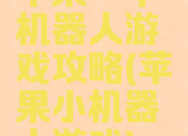苹果一个机器人游戏攻略(苹果小机器人游戏)