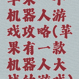 苹果一个机器人游戏攻略(苹果有一款机器人大战的游戏)
