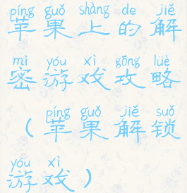 苹果上的解密游戏攻略(苹果解锁游戏)