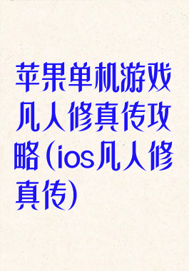 苹果单机游戏凡人修真传攻略(ios凡人修真传)