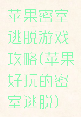 苹果密室逃脱游戏攻略(苹果好玩的密室逃脱)