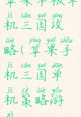 苹果平板单机三国攻略(苹果手机三国单机策略游戏)