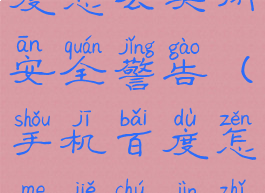 苹果手机百度怎么关闭安全警告(手机百度怎么解除禁止访问网站)