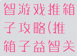 苹果手机益智游戏推箱子攻略(推箱子益智关卡攻略)