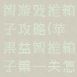 苹果手机益智游戏推箱子攻略(苹果益智推箱子第一关怎么过)