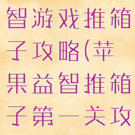 苹果手机益智游戏推箱子攻略(苹果益智推箱子第一关攻略)