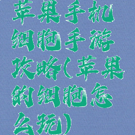 苹果手机细胞手游攻略(苹果的细胞怎么玩)