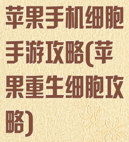 苹果手机细胞手游攻略(苹果重生细胞攻略)