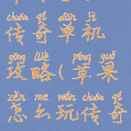 苹果手机传奇单机攻略(苹果怎么玩传奇)