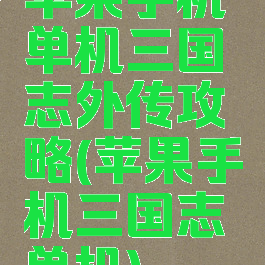 苹果手机单机三国志外传攻略(苹果手机三国志单机)