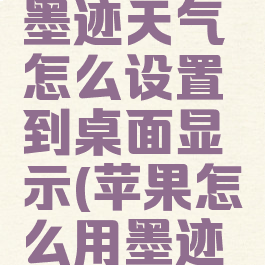 苹果手机墨迹天气怎么设置到桌面显示(苹果怎么用墨迹天气)