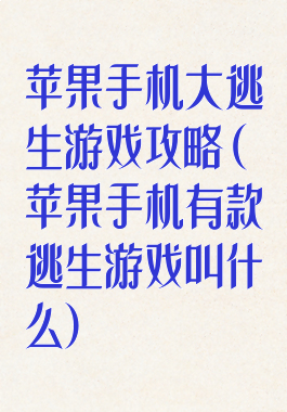 苹果手机大逃生游戏攻略(苹果手机有款逃生游戏叫什么)