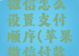 苹果手机微信怎么设置支付顺序(苹果微信付款设置)