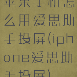 苹果手机怎么用爱思助手投屏(iphone爱思助手投屏)