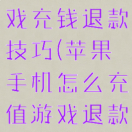 苹果手机游戏充钱退款技巧(苹果手机怎么充值游戏退款)
