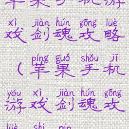 苹果手机游戏剑魂攻略(苹果手机游戏剑魂攻略视频)