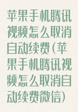 苹果手机腾讯视频怎么取消自动续费(苹果手机腾讯视频怎么取消自动续费微信)