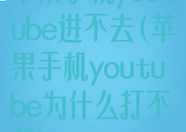 苹果手机youtube进不去(苹果手机youtube为什么打不开)