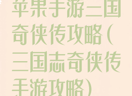 苹果手游三国奇侠传攻略(三国志奇侠传手游攻略)