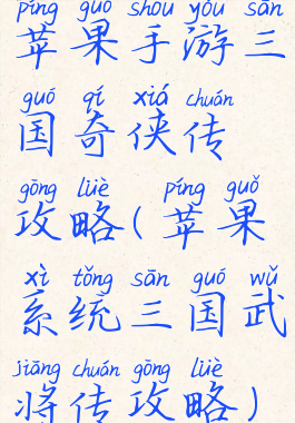 苹果手游三国奇侠传攻略(苹果系统三国武将传攻略)