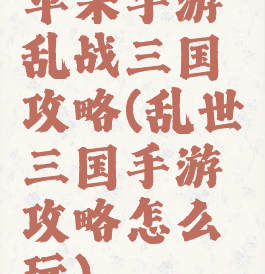 苹果手游乱战三国攻略(乱世三国手游攻略怎么玩)