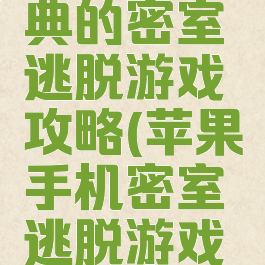 苹果最经典的密室逃脱游戏攻略(苹果手机密室逃脱游戏攻略)