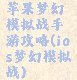 苹果梦幻模拟战手游攻略(ios梦幻模拟战)
