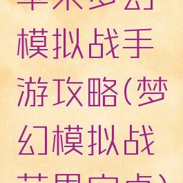 苹果梦幻模拟战手游攻略(梦幻模拟战苹果安卓)