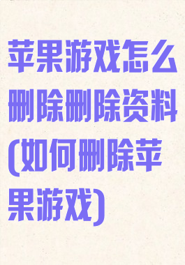 苹果游戏怎么删除删除资料(如何删除苹果游戏)