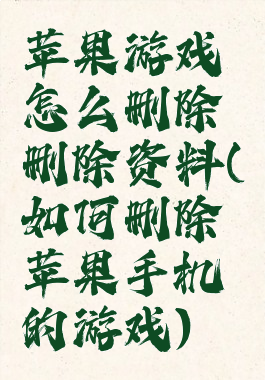 苹果游戏怎么删除删除资料(如何删除苹果手机的游戏)