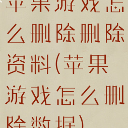 苹果游戏怎么删除删除资料(苹果游戏怎么删除数据)