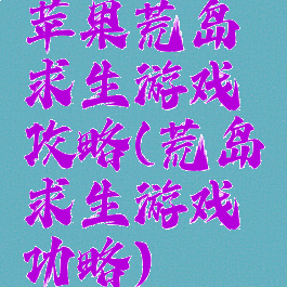 苹果荒岛求生游戏攻略(荒岛求生游戏功略)