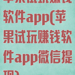 苹果试玩赚钱软件app(苹果试玩赚钱软件app微信提现)