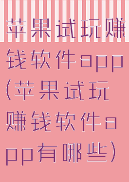 苹果试玩赚钱软件app(苹果试玩赚钱软件app有哪些)