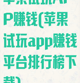 苹果试玩APP赚钱(苹果试玩app赚钱平台排行榜下载)