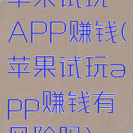 苹果试玩APP赚钱(苹果试玩app赚钱有风险吗)